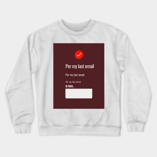 Per my last email, ideal gift, Crewneck Sweatshirt